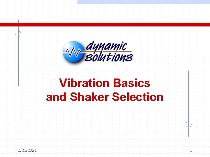 Vibration Basics and Shaker Selection 2/21/2021 1 