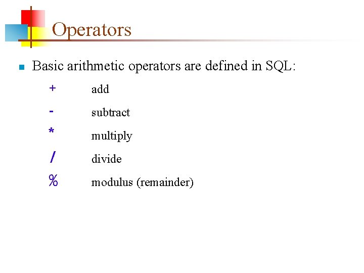 Operators n Basic arithmetic operators are defined in SQL: + * / % add Operators n Basic arithmetic operators are defined in SQL: + * / % add