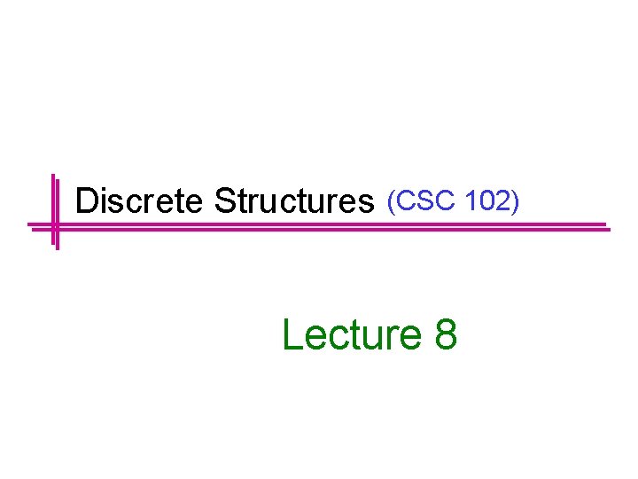 Discrete Structures (CSC 102) Lecture 8 