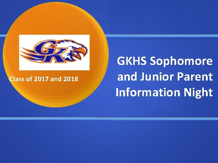 Class of 2017 and 2018 GKHS Sophomore and Junior Parent Information Night 