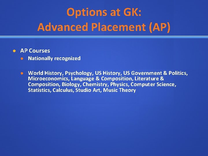 Options at GK: Advanced Placement (AP) ● AP Courses ● Nationally recognized ● World