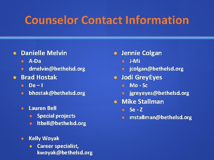 Counselor Contact Information ● Danielle Melvin ● A-Da ● dmelvin@bethelsd. org ● Brad Hostak