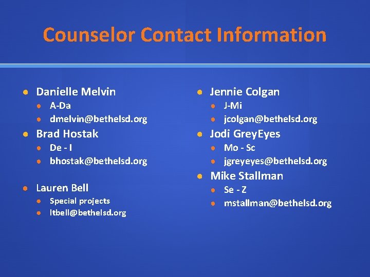 Counselor Contact Information ● Danielle Melvin ● A-Da ● dmelvin@bethelsd. org ● Brad Hostak