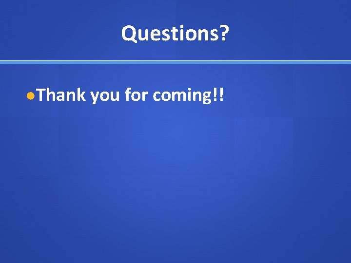 Questions? ●Thank you for coming!! 