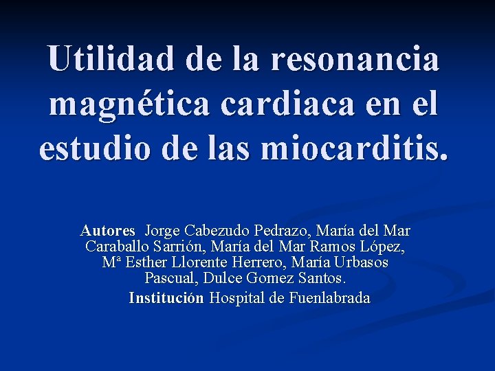 Utilidad de la resonancia magnética cardiaca en el estudio de las miocarditis. Autores Jorge