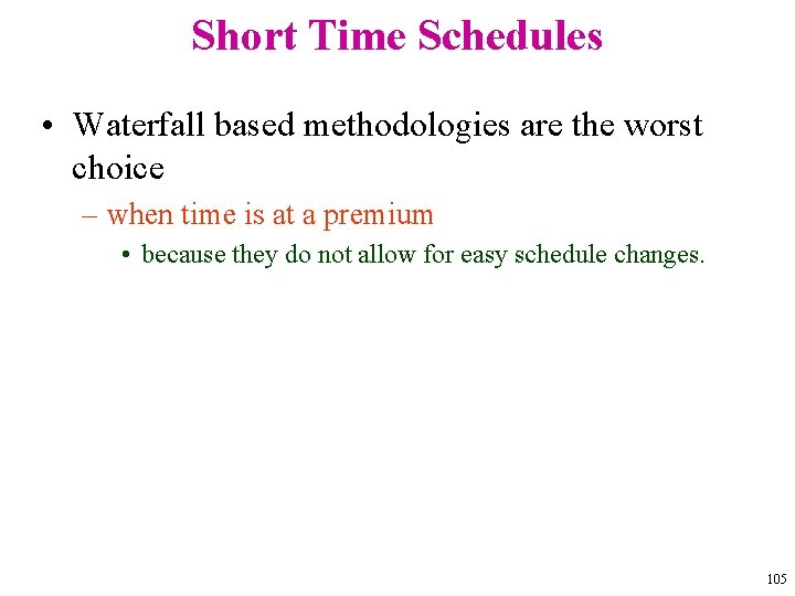 Short Time Schedules • Waterfall based methodologies are the worst choice – when time