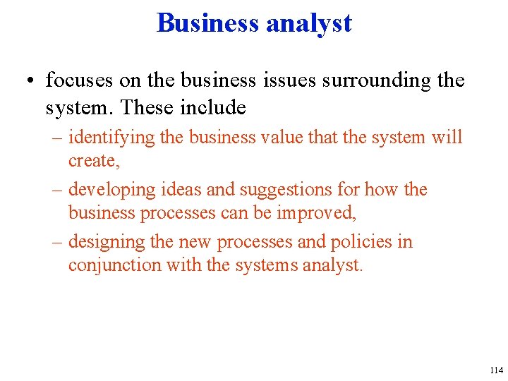 Business analyst • focuses on the business issues surrounding the system. These include –