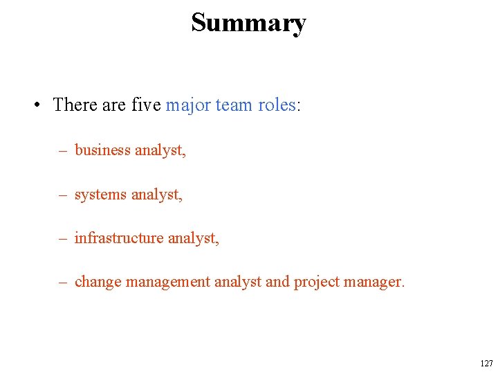 Summary • There are five major team roles: – business analyst, – systems analyst,