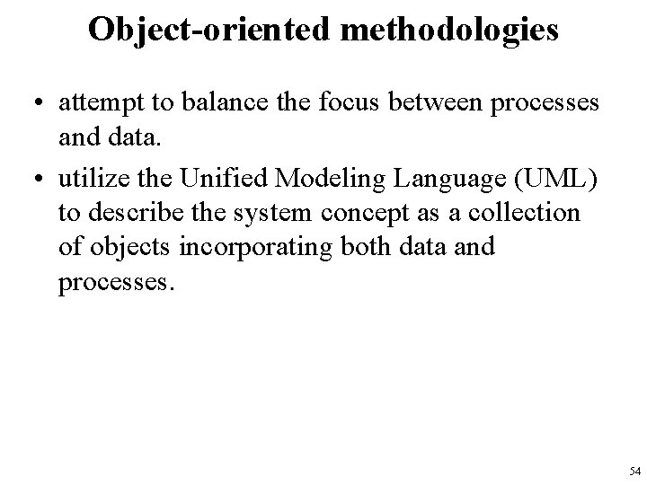 Object-oriented methodologies • attempt to balance the focus between processes and data. • utilize
