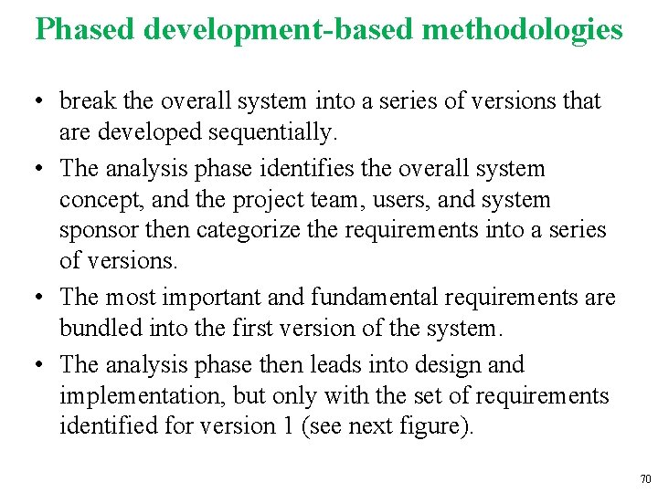 Phased development-based methodologies • break the overall system into a series of versions that