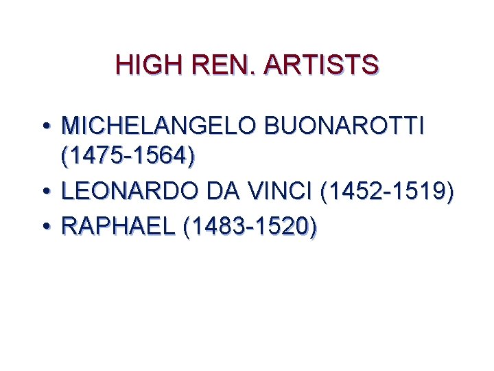 HIGH REN. ARTISTS • MICHELANGELO BUONAROTTI (1475 -1564) • LEONARDO DA VINCI (1452 -1519)