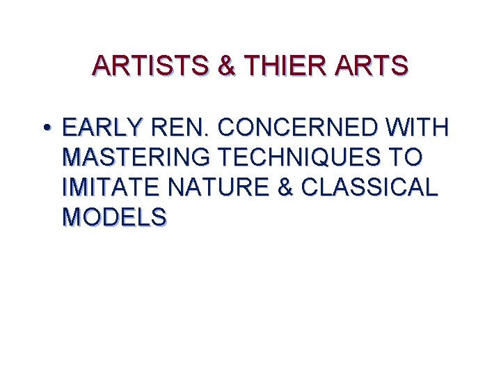 ARTISTS & THIER ARTS • EARLY REN. CONCERNED WITH MASTERING TECHNIQUES TO IMITATE NATURE