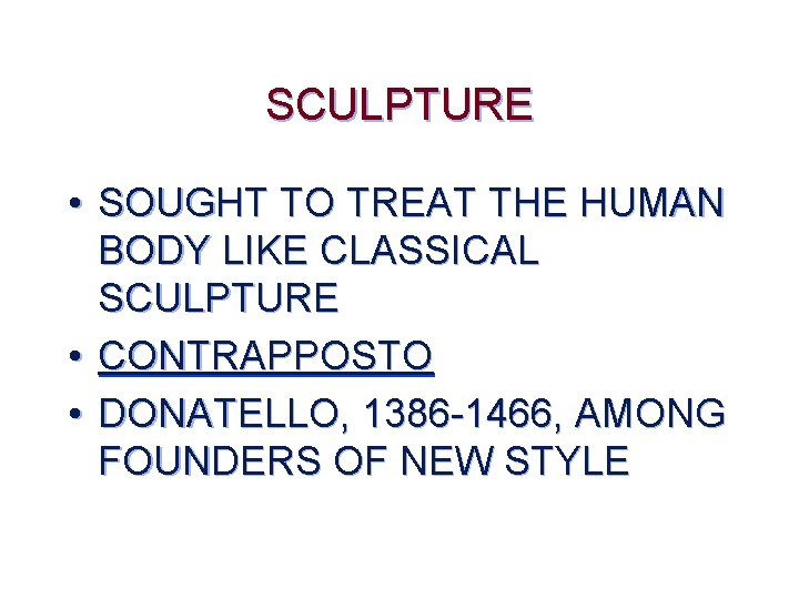 SCULPTURE • SOUGHT TO TREAT THE HUMAN BODY LIKE CLASSICAL SCULPTURE • CONTRAPPOSTO •