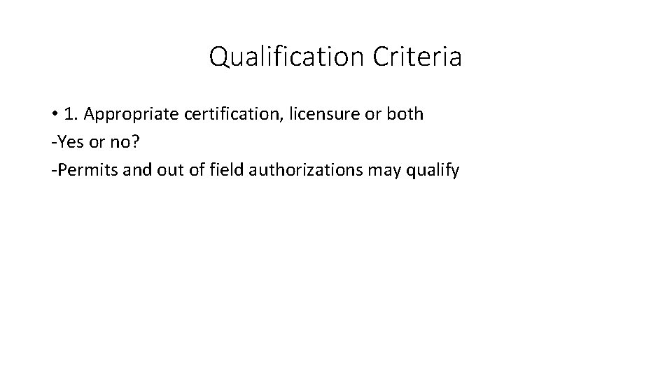 Qualification Criteria • 1. Appropriate certification, licensure or both -Yes or no? -Permits and