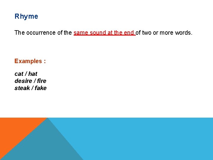 Rhyme The occurrence of the same sound at the end of two or more