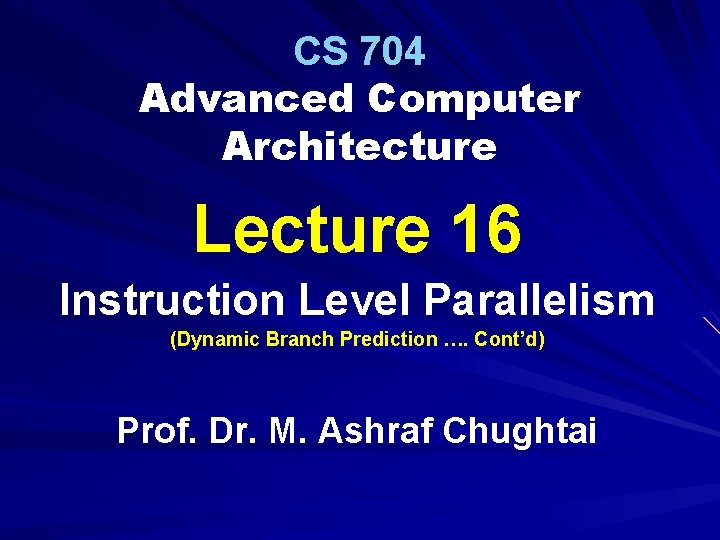 CS 704 Advanced Computer Architecture Lecture 16 Instruction Level Parallelism (Dynamic Branch Prediction ….