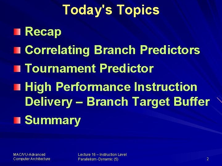 Today's Topics Recap Correlating Branch Predictors Tournament Predictor High Performance Instruction Delivery – Branch