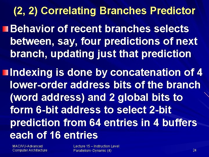 (2, 2) Correlating Branches Predictor Behavior of recent branches selects between, say, four predictions