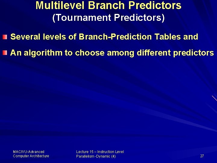 Multilevel Branch Predictors (Tournament Predictors) Several levels of Branch-Prediction Tables and An algorithm to