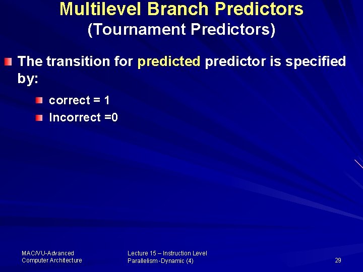 Multilevel Branch Predictors (Tournament Predictors) The transition for predicted predictor is specified by: correct