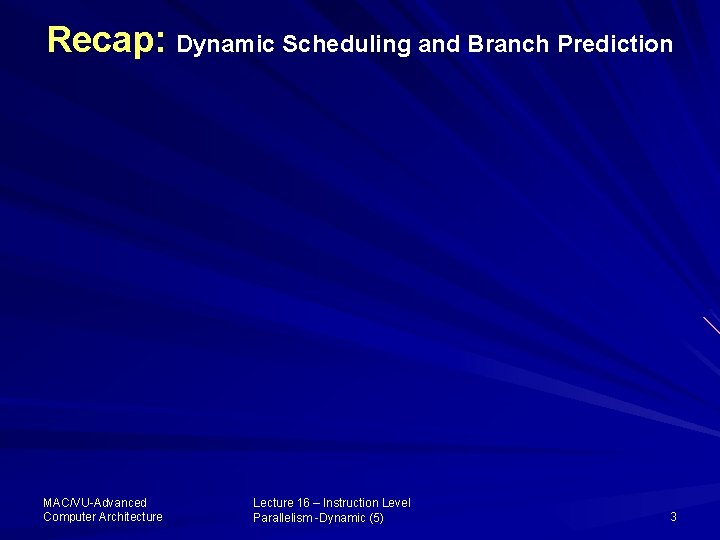 Recap: Dynamic Scheduling and Branch Prediction MAC/VU-Advanced Computer Architecture Lecture 16 – Instruction Level