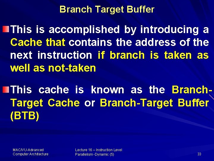 Branch Target Buffer This is accomplished by introducing a Cache that contains the address