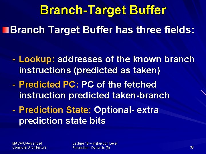 Branch-Target Buffer Branch Target Buffer has three fields: - Lookup: addresses of the known