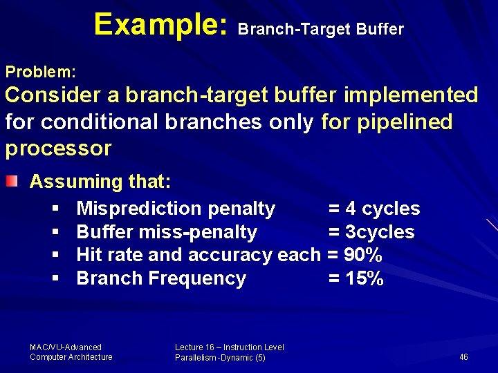 Example: Branch-Target Buffer Problem: Consider a branch-target buffer implemented for conditional branches only for