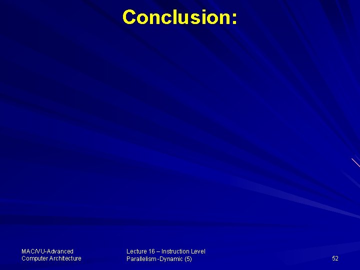 Conclusion: MAC/VU-Advanced Computer Architecture Lecture 16 – Instruction Level Parallelism -Dynamic (5) 52 