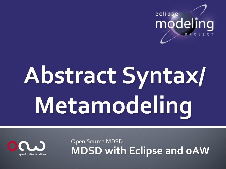 Abstract Syntax/ Metamodeling Open Source MDSD with Eclipse and o. AW 