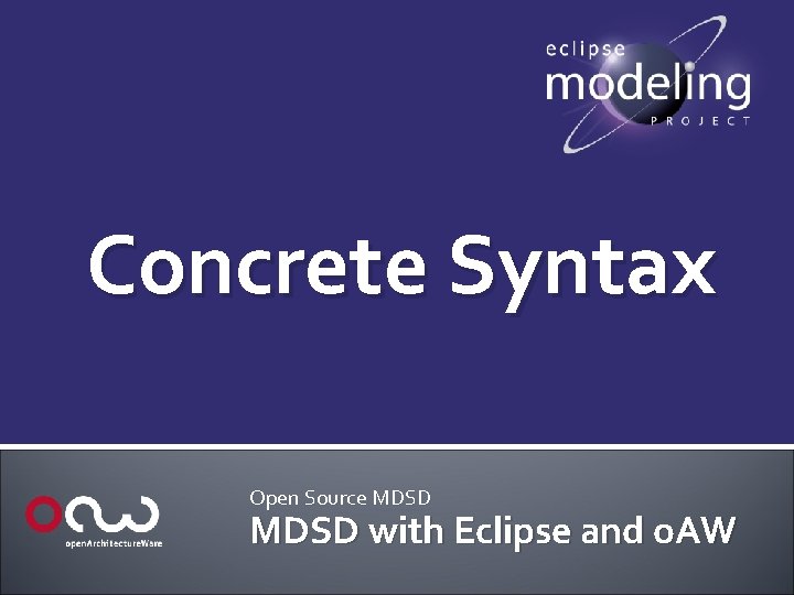 Concrete Syntax Open Source MDSD with Eclipse and o. AW 