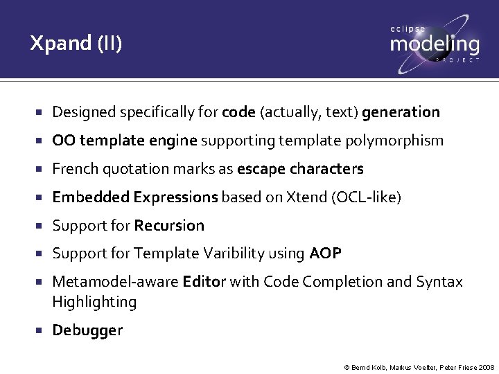 Xpand (II) Designed specifically for code (actually, text) generation OO template engine supporting template