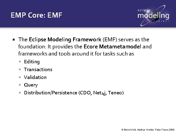 EMP Core: EMF The Eclipse Modeling Framework (EMF) serves as the foundation: It provides