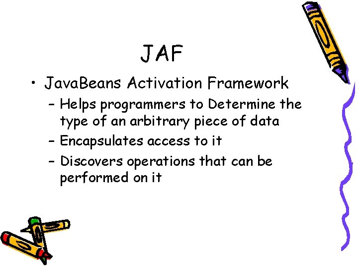 JAF • Java. Beans Activation Framework – Helps programmers to Determine the type of