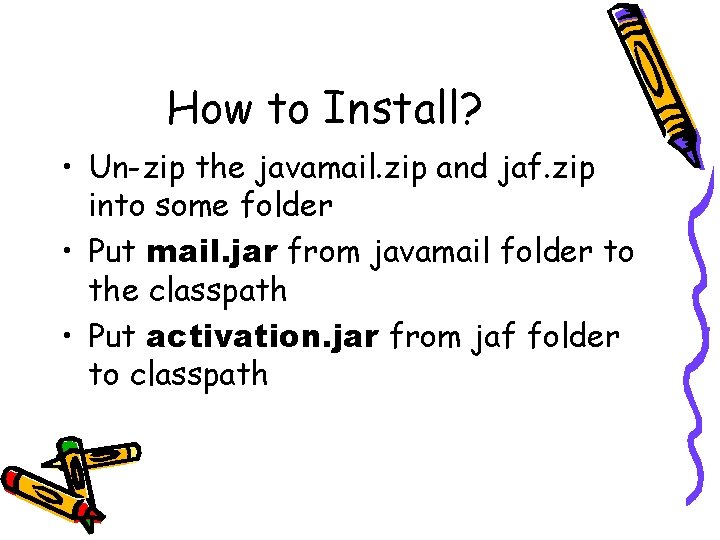 How to Install? • Un-zip the javamail. zip and jaf. zip into some folder