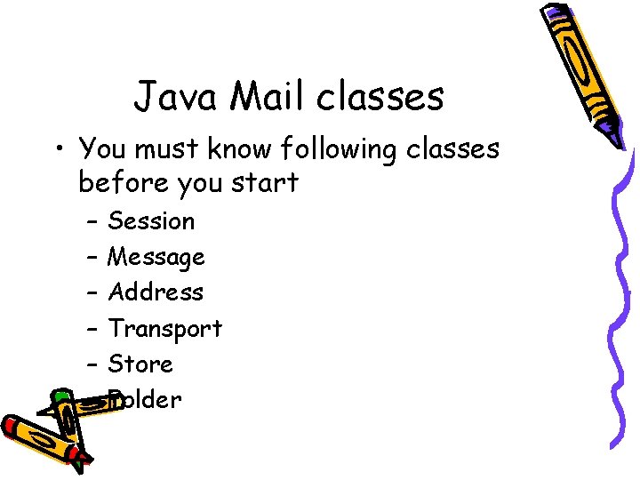 Java Mail classes • You must know following classes before you start – –