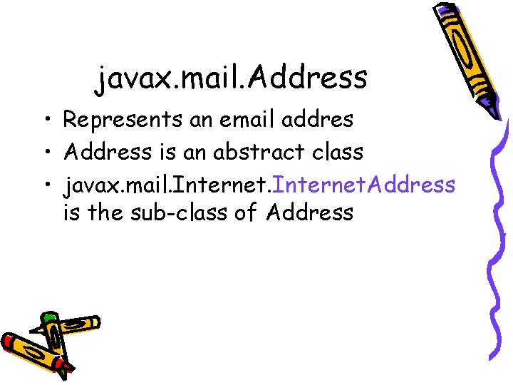 javax. mail. Address • Represents an email addres • Address is an abstract class