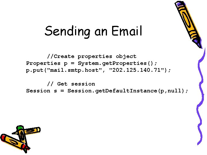 Sending an Email //Create properties object Properties p = System. get. Properties(); p. put("mail.