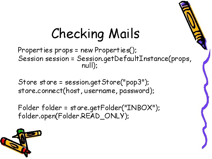 Checking Mails Properties props = new Properties(); Session session = Session. get. Default. Instance(props,