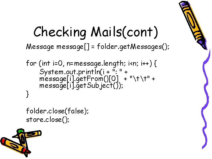 Checking Mails(cont) Message message[] = folder. get. Messages(); for (int i=0, n=message. length; i<n;