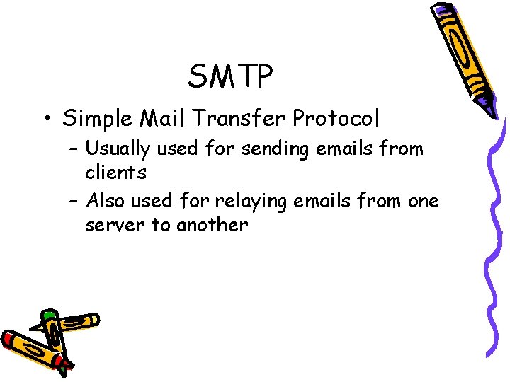 SMTP • Simple Mail Transfer Protocol – Usually used for sending emails from clients