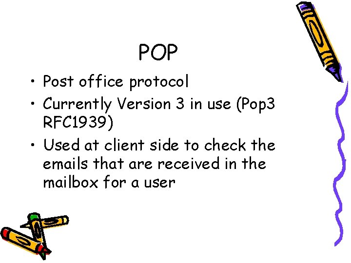 POP • Post office protocol • Currently Version 3 in use (Pop 3 RFC