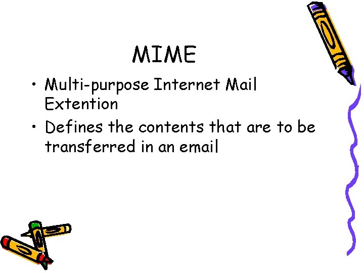 MIME • Multi-purpose Internet Mail Extention • Defines the contents that are to be