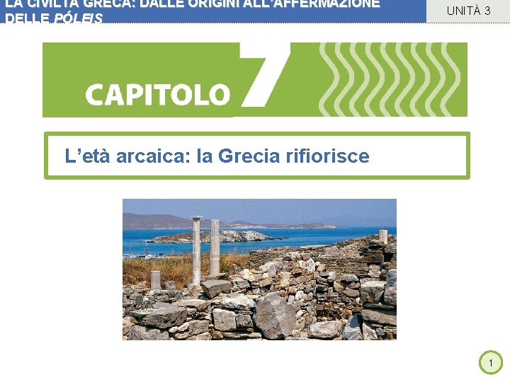 LA CIVILTÀ GRECA: DALLE ORIGINI ALL’AFFERMAZIONE DELLE PÓLEIS UNITÀ 3 L’età arcaica: la Grecia