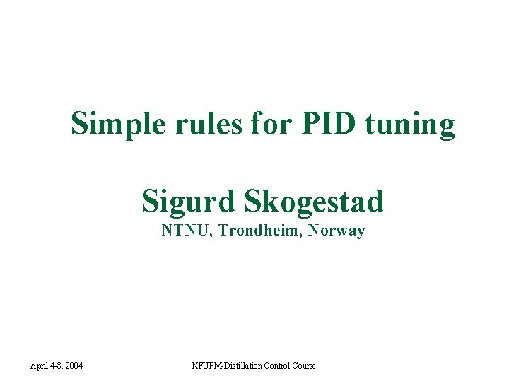 Simple rules for PID tuning Sigurd Skogestad NTNU, Trondheim, Norway April 4 -8, 2004