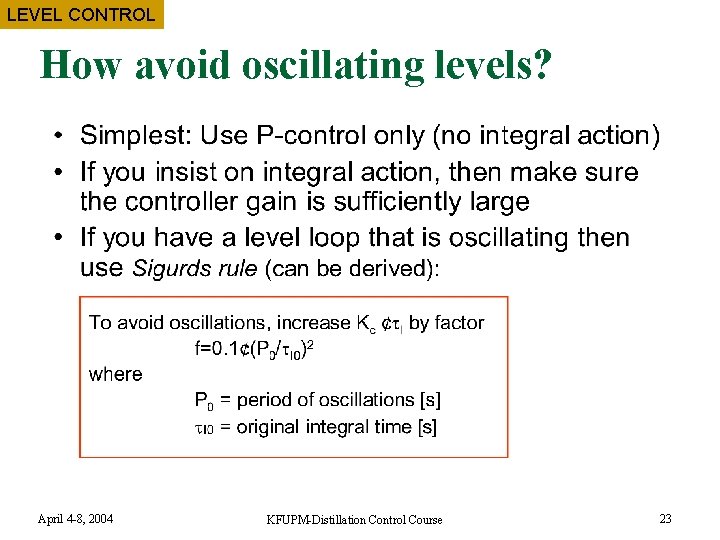 LEVEL CONTROL How avoid oscillating levels? April 4 -8, 2004 KFUPM-Distillation Control Course 23