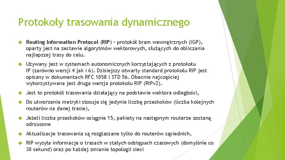 Protokoły trasowania dynamicznego Routing Information Protocol (RIP) – protokół bram wewnętrznych (IGP), oparty jest