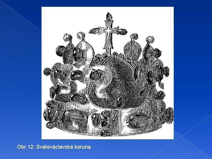 Obr. 12: Svatováclavská koruna Obr. 12: Svatováclavská koruna