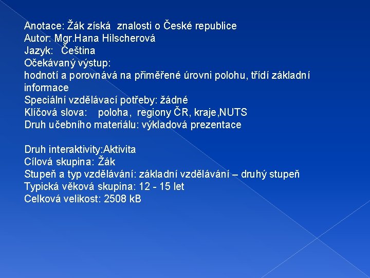 Anotace: Žák získá znalosti o České republice Autor: Mgr. Hana Hilscherová Jazyk: Čeština Očekávaný Anotace: Žák získá znalosti o České republice Autor: Mgr. Hana Hilscherová Jazyk: Čeština Očekávaný