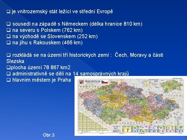 q je vnitrozemský stát ležící ve střední Evropě q sousedí na západě s Německem q je vnitrozemský stát ležící ve střední Evropě q sousedí na západě s Německem